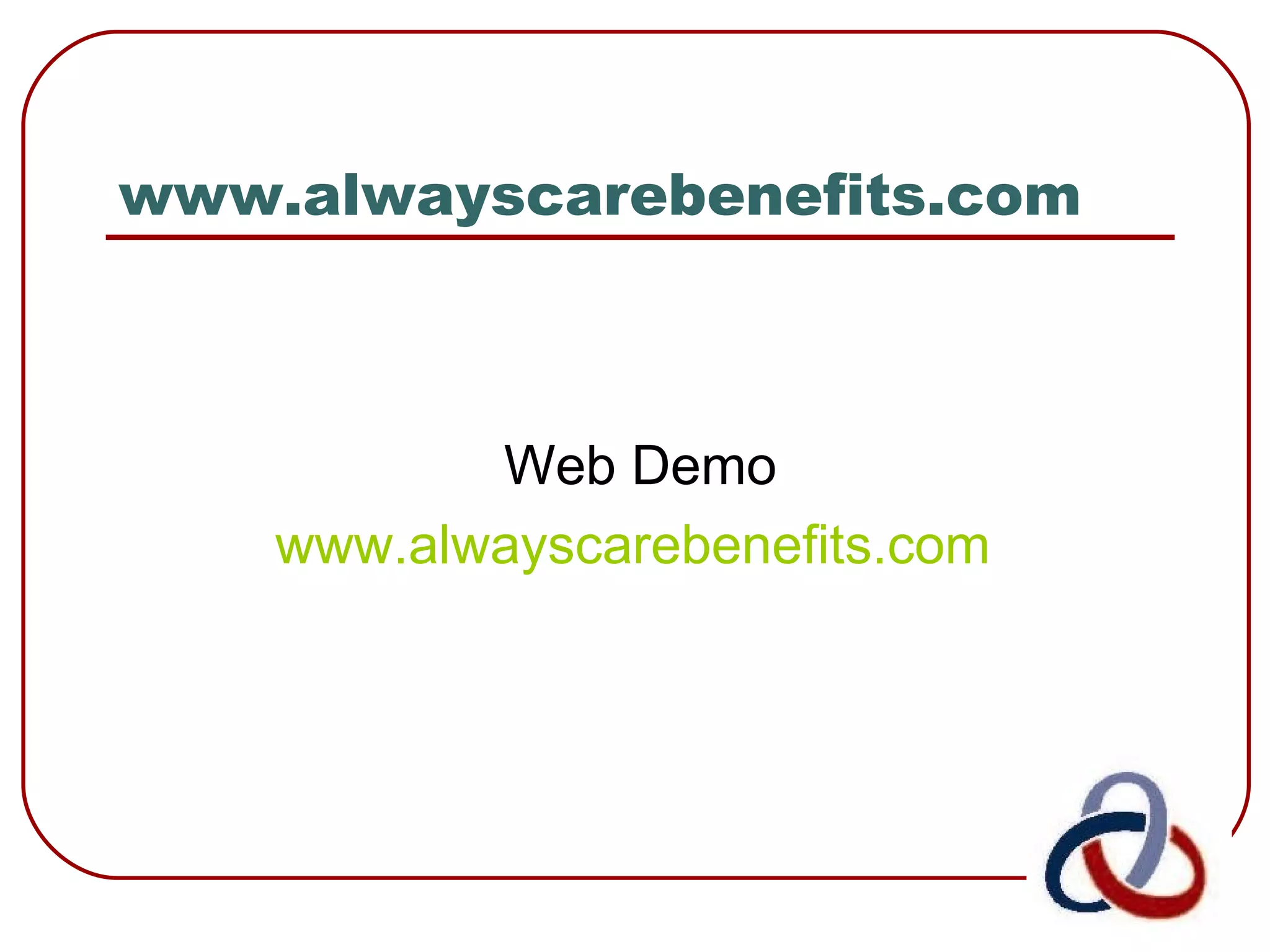 www.alwayscarebenefits.com Web Demo www.alwayscarebenefits.com   