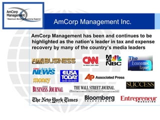 AmCorp Management Inc. AmCorp Management has been and continues to be highlighted as the nation’s leader in tax and expense recovery by many of the country’s media leaders 