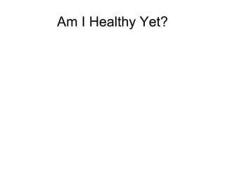 Am I Healthy Yet? 