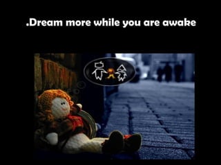 Dream more while you are awake.   