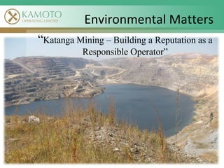 “ Katanga Mining – Building a Reputation as a Responsible Operator” Environmental Matters 