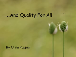 … And Quality For All By Orna Popper 