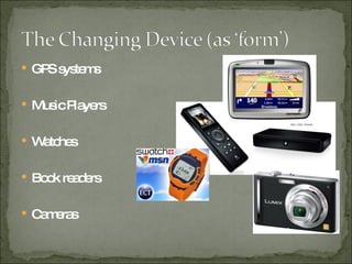 GPS systems Music Players Watches Book readers Cameras 