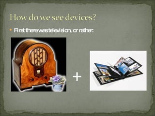 First there was television, or rather: + 