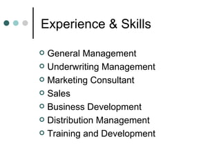 Experience & Skills  General Management Underwriting Management Marketing Consultant Sales  Business Development Distribution Management Training and Development 