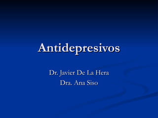 Antidepresivos Dr. Javier De La Hera Dra. Ana Siso 