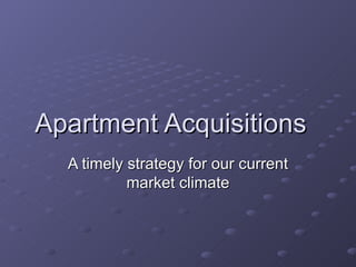 Apartment Acquisitions  A timely strategy for our current market climate 