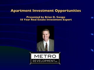 Apartment Investment Opportunities Presented by Brian D. Swope 18 Year Real Estate Investment Expert 
