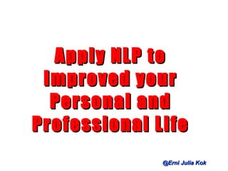 @Erni Julia Kok Apply NLP to Improved your Personal and Professional Life 