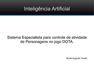 Inteligência Artificial




Sistema Especialista para controle de atividade
       de Personagens no jogo DOTA.



                                  Murilo Augusto Tosatti
 