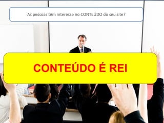 CONTEÚDO É O REI NA INTERNET/INTRANET CONTEÚDO É REI Lembram-se das aulas chatas? As pessoas têm interesse no CONTEÚDO do seu site? 