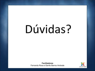 Dúvidas? Facilitadores Fernando Rosa e Danilo Barros Andrade 