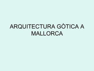 ARQUITECTURA GÒTICA A MALLORCA 