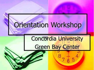 Orientation Workshop Concordia University Green Bay Center 