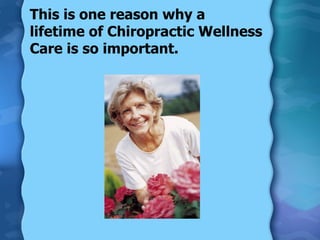 This is one reason why a lifetime of Chiropractic Wellness Care is so important. 