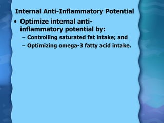 Internal Anti-Inflammatory Potential Optimize internal anti-inflammatory potential by:  Controlling saturated fat intake; and  Optimizing omega-3 fatty acid intake. 