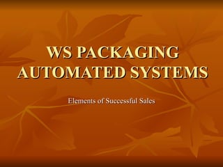 WS PACKAGING AUTOMATED SYSTEMS Elements of Successful Sales 