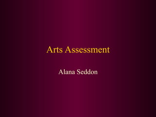 Arts Assessment Alana Seddon 