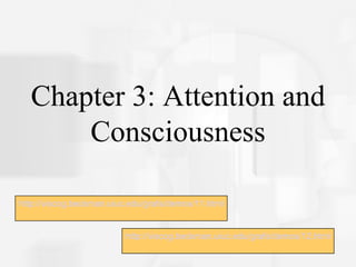 Chapter 3: Attention and Consciousness http://viscog.beckman.uiuc.edu/grafs/demos/11.html http://viscog.beckman.uiuc.edu/grafs/demos/12.html 