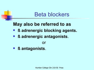 Beta blockers <ul><li>May also be referred to as   </li></ul><ul><li>ß adrenergic blocking agents. </li></ul><ul><li>ß   a...