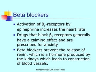 Beta blockers <ul><li>Activation of β 1 -receptors by epinephrine increases the heart rate </li></ul><ul><li>Drugs that bl...