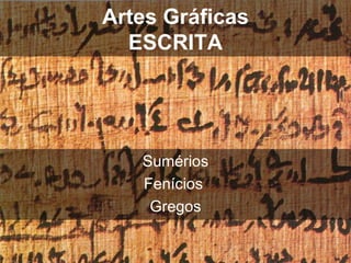 Artes Gráficas ESCRITA Sumérios Fenícios  Gregos 