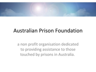 Australian Prison Foundation a non profit organisation dedicated to providing assistance to those touched by prisons in Australia.  