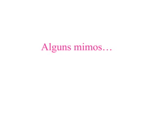 Alguns mimos… 