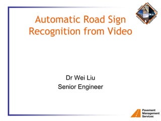 Automatic Road Sign
Recognition from Video
Dr Wei Liu
Senior Engineer
 