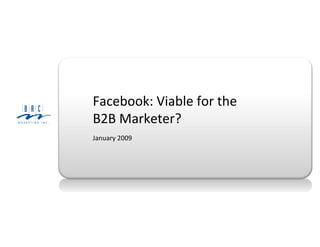 Facebook: Viable for the B2B Marketer?  January 2009 