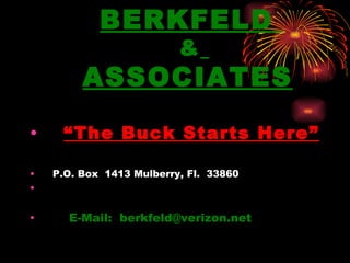 BERKFELD     &     ASSOCIATES “ The Buck Starts Here” P.O. Box  1413 Mulberry, Fl.  33860 Phone:  (863)-860-2722  Fax: (888)239-9507   E-Mail:  [email_address] 
