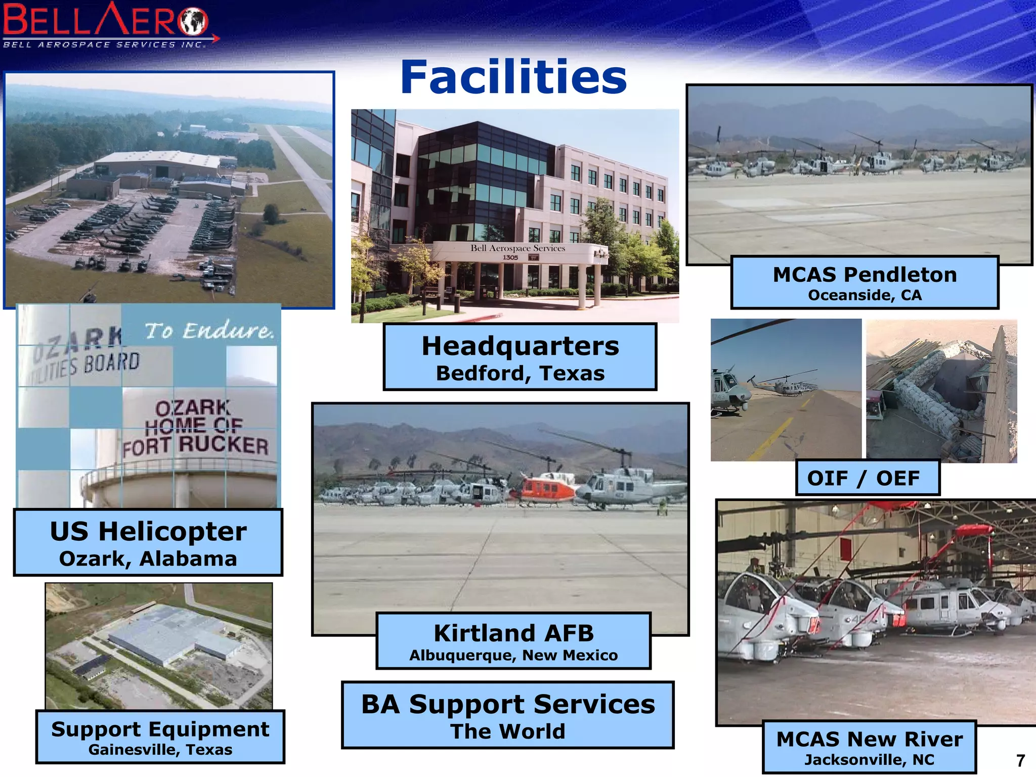 Facilities US Helicopter Ozark, Alabama Headquarters Bedford, Texas BA Support Services The World Support Equipment Gainesville, Texas MCAS Pendleton Oceanside, CA MCAS New River Jacksonville, NC Kirtland AFB Albuquerque, New Mexico OIF / OEF 