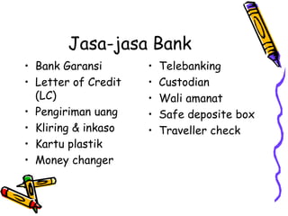 Jasa-jasa Bank
• Bank Garansi
• Letter of Credit
(LC)
• Pengiriman uang
• Kliring & inkaso
• Kartu plastik
• Money changer...
