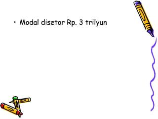 • Modal disetor Rp. 3 trilyun
 