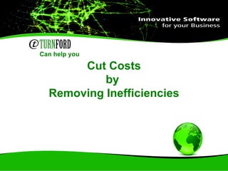 Can help you Cut Costs by  Removing Inefficiencies 