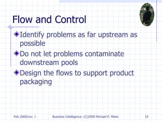 Flow and Control Identify problems as far upstream as possible Do not let problems contaminate downstream pools Design the flows to support product packaging 