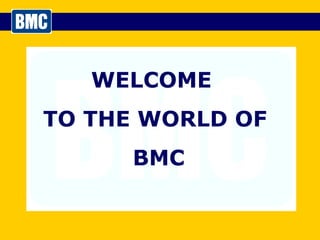 WELCOME  TO THE WORLD OF BMC 