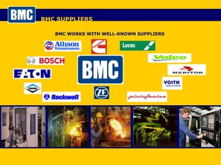 BMC SUPPLIERS BMC WORKS WITH WELL-KNOWN SUPPLIERS  