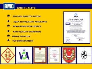 BMC QUALITY ISO 9001 QUALITY SYSTEM AQAP 2110 QUALITY ASSURANCE MOD PRODUCTION LICENCE NATO QUALITY STANDARDS NAMSA SUPPLIER TUV CONFIRMATION 