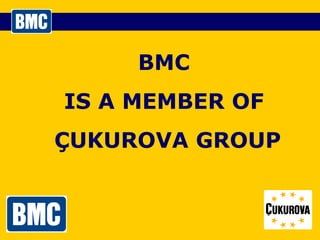 BMC  IS A MEMBER OF  ÇUKUROVA GROUP 