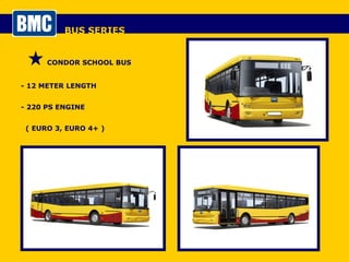 BUS SERIES CONDOR SCHOOL BUS - 12 METER LENGTH - 220 PS ENGINE  ( EURO 3, EURO 4+ ) - 57+1+1 SEATS 