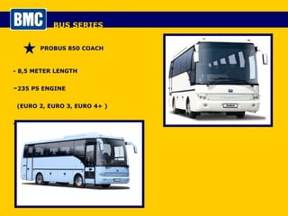 BUS SERIES PROBUS 850 COACH - 8,5 METER LENGTH 235 PS ENGINE (EURO 2, EURO 3, EURO 4+ ) - 34+1+1 SEATS 