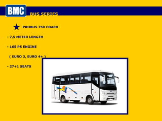 BUS SERIES PROBUS 750 COACH - 7,5 METER LENGTH - 165 PS ENGINE  ( EURO 3, EURO 4+ ) - 27+1 SEATS 