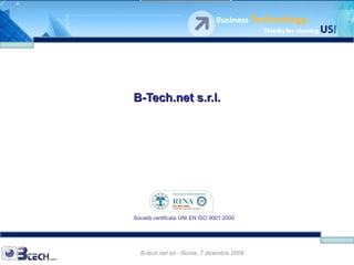 B-Tech.net s.r.l. Società certificata UNI EN ISO 9001:2000 B-tech.net srl - Roma,  7 giugno 2009 