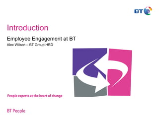 Introduction   Employee Engagement at BT Alex Wilson – BT Group HRD 