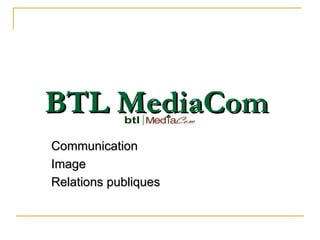 BTL MediaCom   Communication Image  Relations publiques 