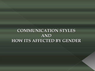 COMMUNICATION STYLESCOMMUNICATION STYLES
ANDAND
HOW ITS AFFECTED BY GENDERHOW ITS AFFECTED BY GENDER
 