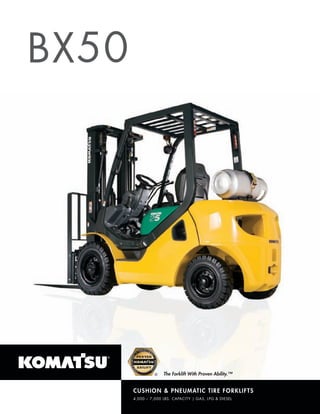BX 50




                      The Forklift With Proven Ability.™
                 ®


        CU S H I O N & P N E U MATI C TI R E FO R K LI FTS
        4,000 – 7,000 LBS. CAPACITY | GAS, LPG & DIESEL
 