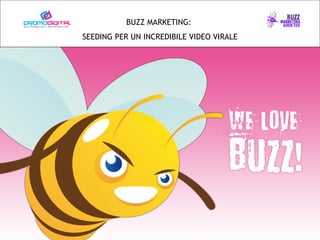 Il Buzz Marketing e il potere del passaparola La comunicazione nel Web 2.0  Roma, 29 maggio 2008  BUZZ MARKETING:  SEEDING PER UN INCREDIBILE VIDEO VIRALE 