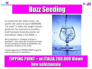 Buzz Seeding TIPPING POINT = in ITALIA 200.000 Views b en selezionate La creatività del video conta, ma quello che conta d...